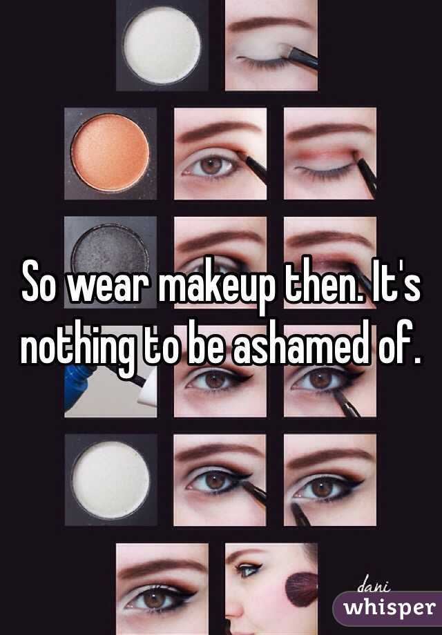 So wear makeup then. It's nothing to be ashamed of. 