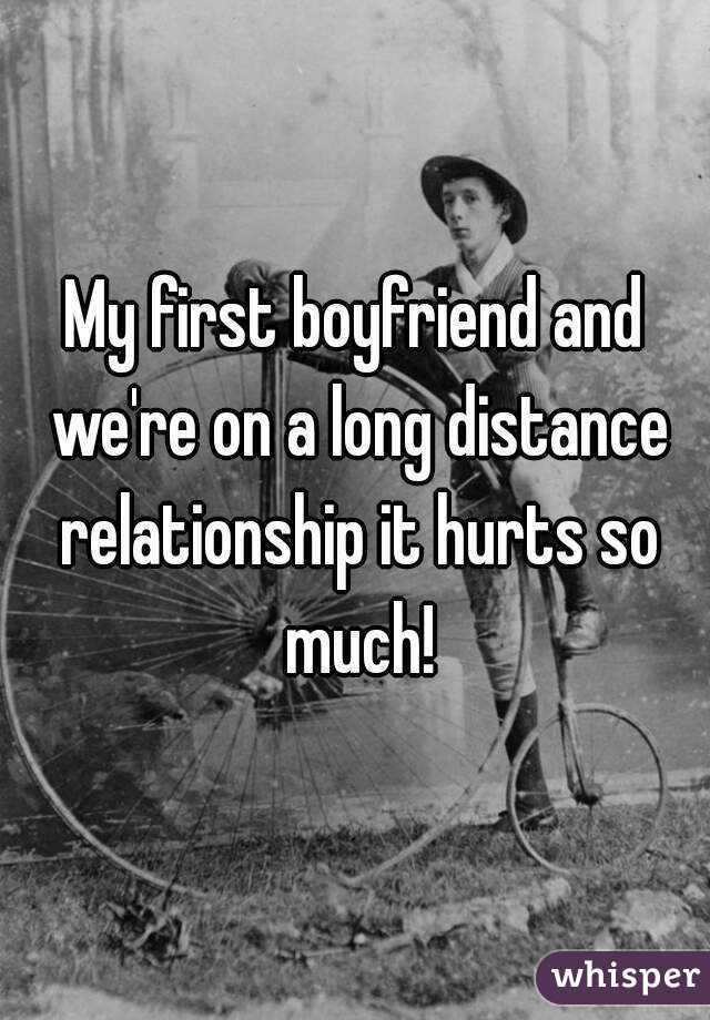 My first boyfriend and we're on a long distance relationship it hurts so much!