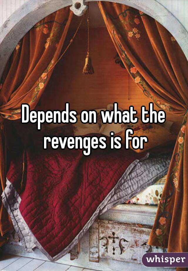 Depends on what the revenges is for