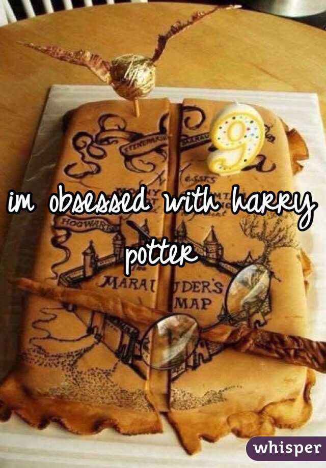 im obsessed with harry potter 