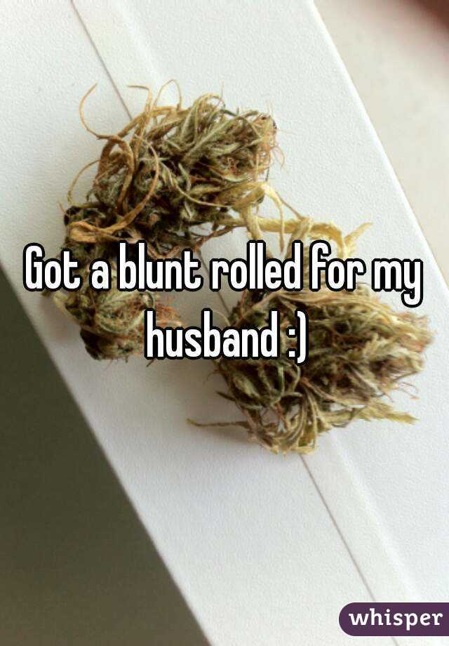 Got a blunt rolled for my husband :)