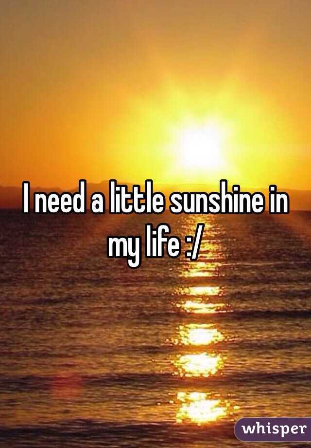 I need a little sunshine in my life :/