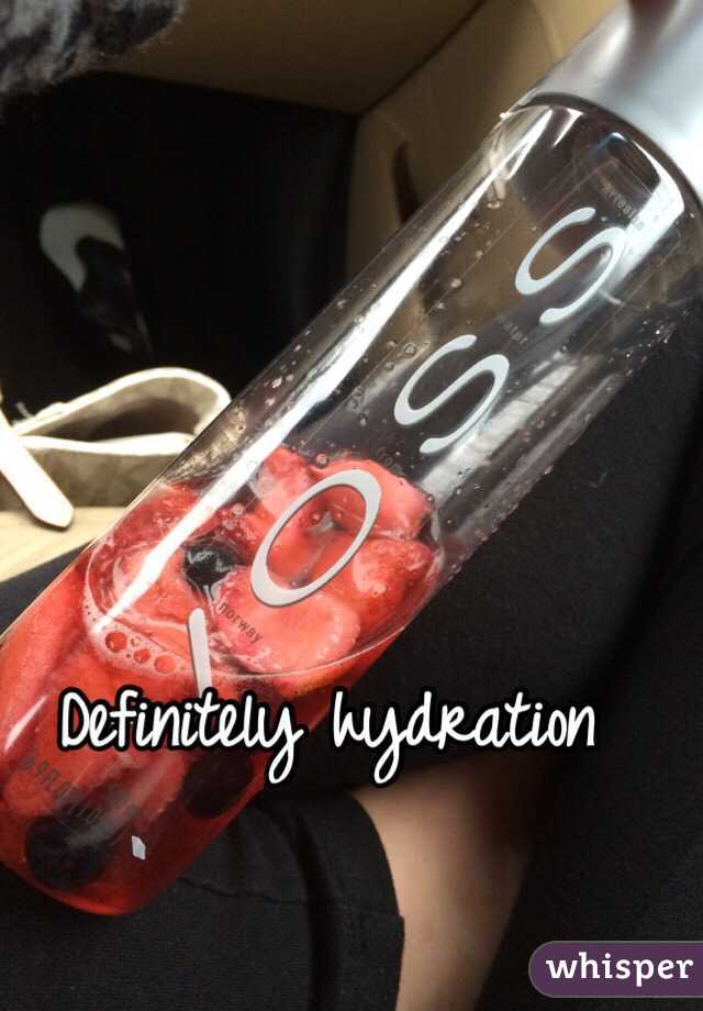 Definitely hydration