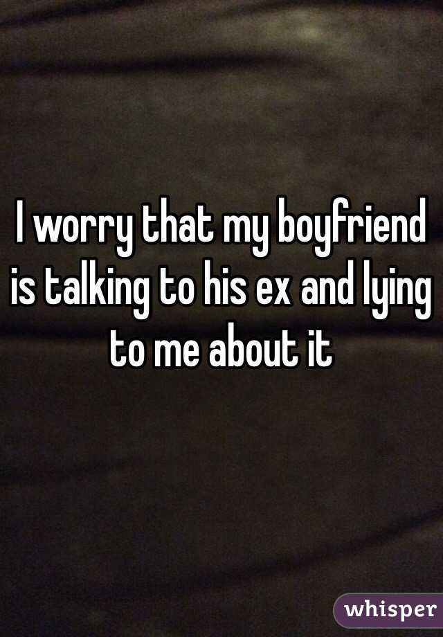 I worry that my boyfriend is talking to his ex and lying to me about it 