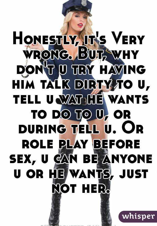 Honestly, it's Very wrong. But, why don't u try having him talk dirty to u, tell u wat he wants to do to u, or during tell u. Or role play before sex, u can be anyone u or he wants, just not her.