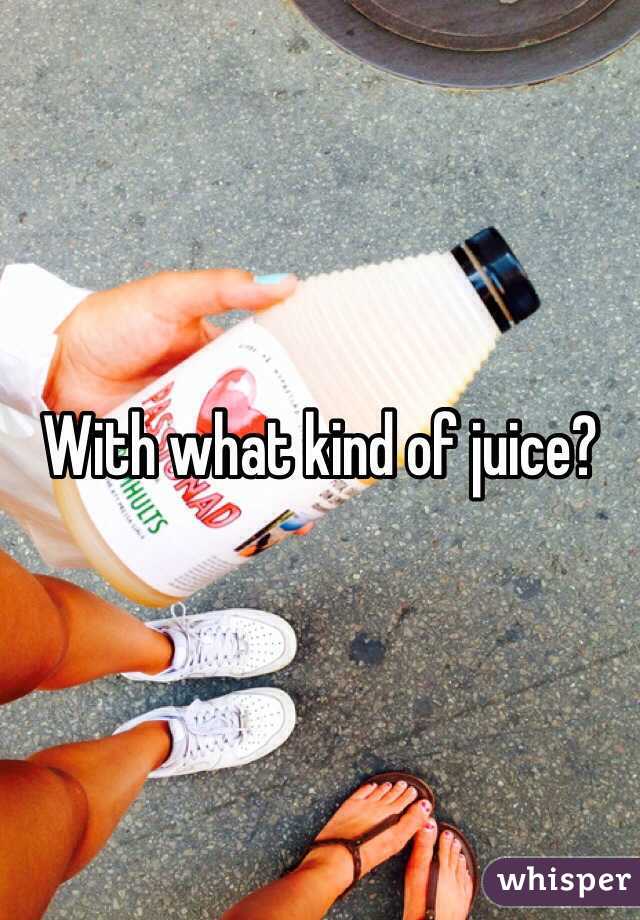 With what kind of juice?