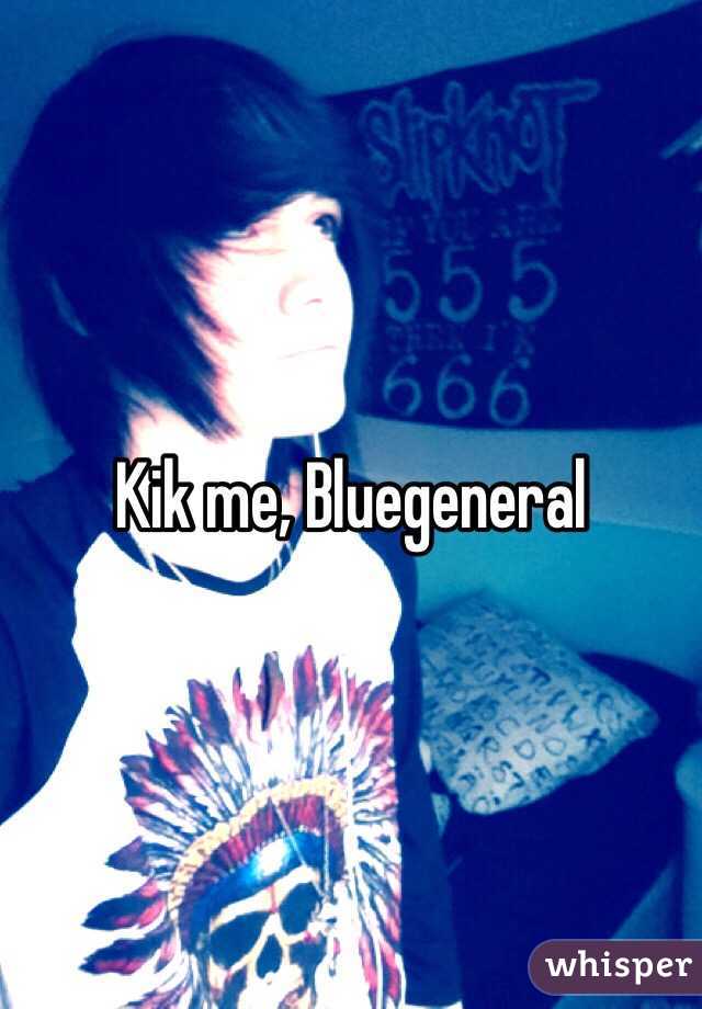 Kik me, Bluegeneral