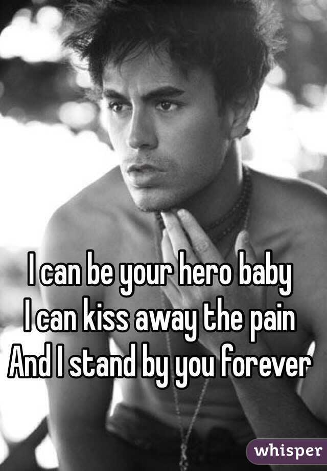 I can be your hero baby I can kiss away the pain And I stand by - 05123c44f4399d7472291f9216aaf3a3efdcc2-wm