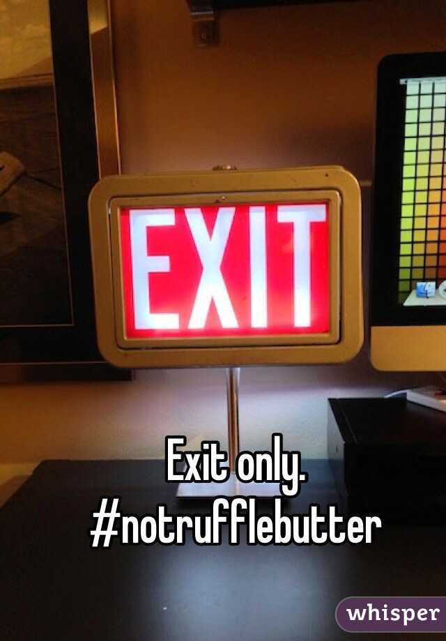Exit only. #notrufflebutter