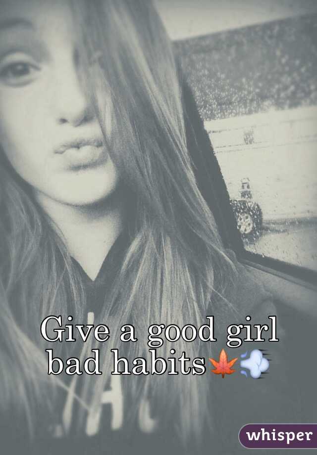 Give a good girl bad habits🍁💨