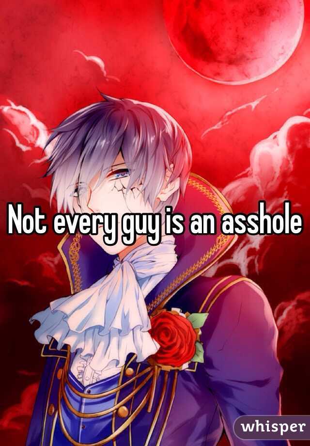 Not every guy is an asshole