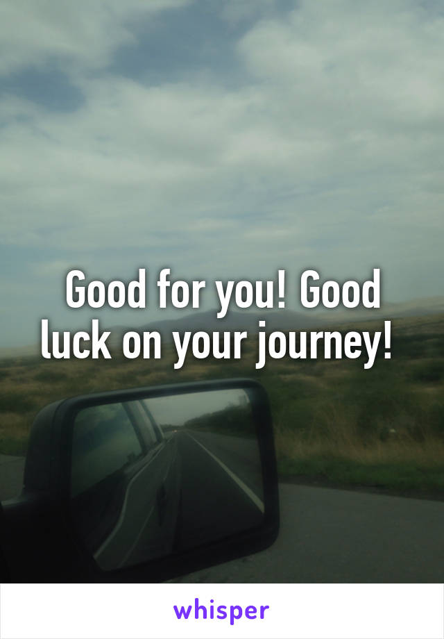 Good for you! Good luck on your journey! 