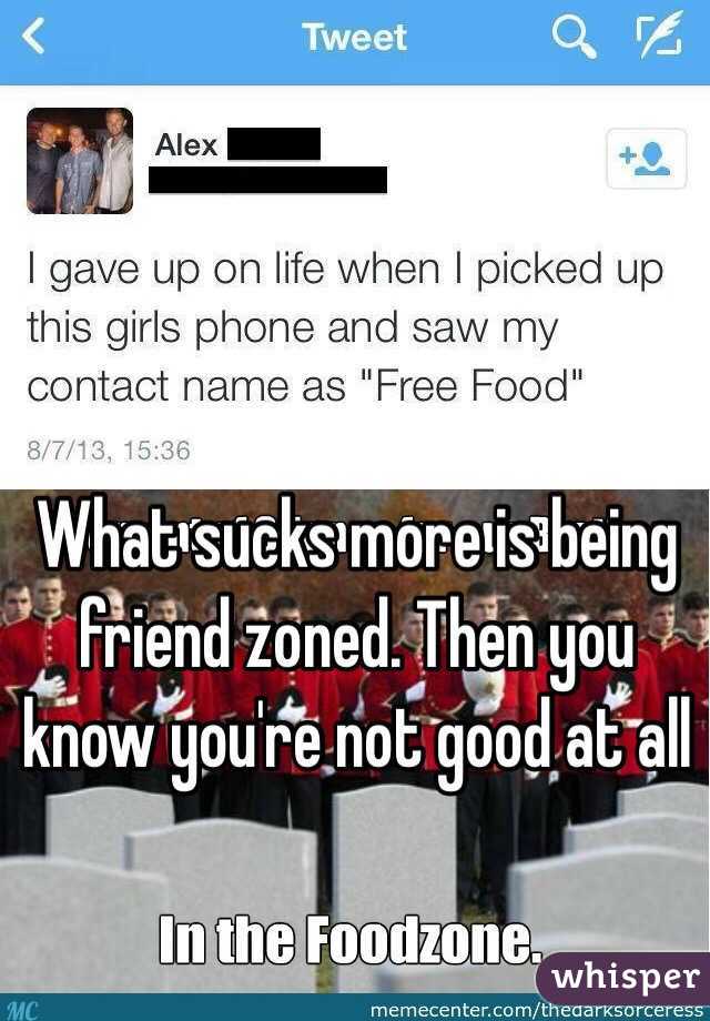 What sucks more is being friend zoned. Then you know you're not good at all