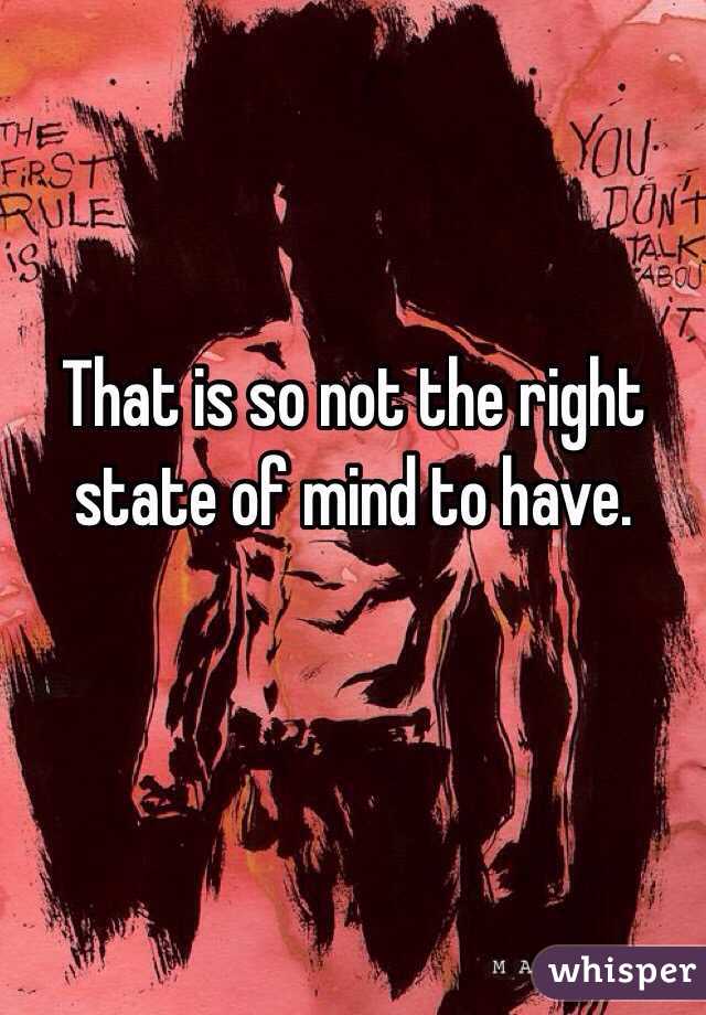 That is so not the right state of mind to have.