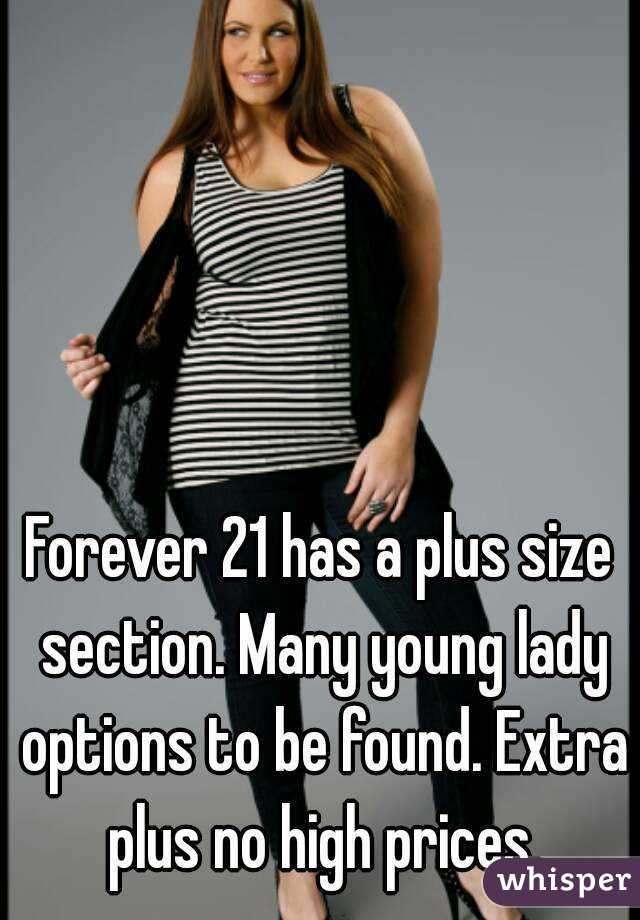 Forever 21 has a plus size section. Many young lady options to be found. Extra plus no high prices.