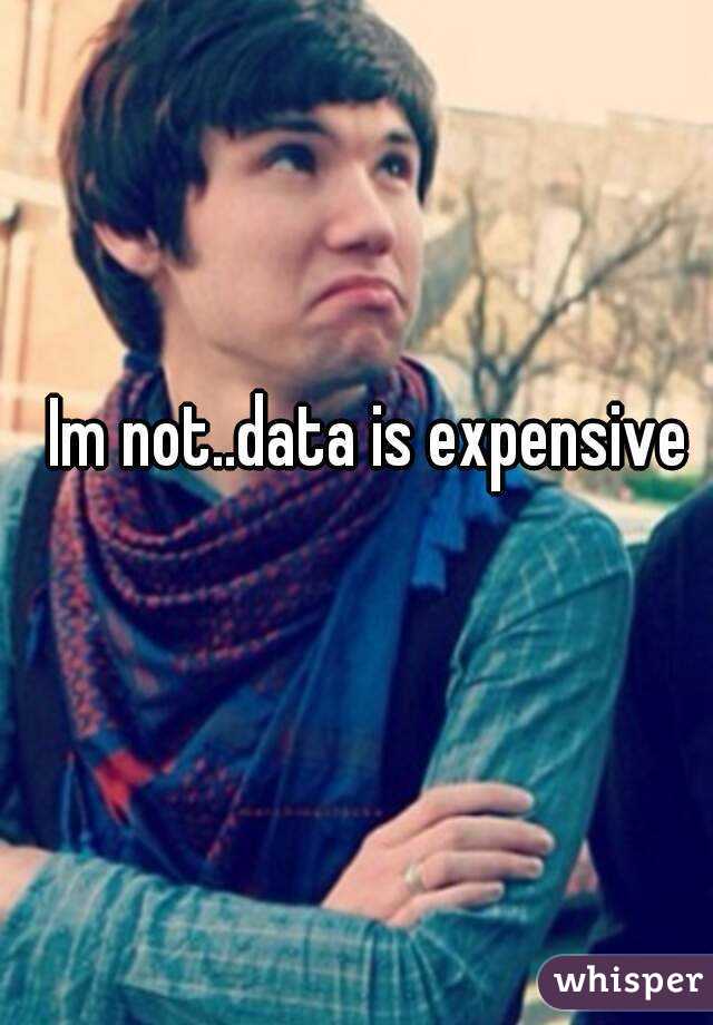 Im not..data is expensive