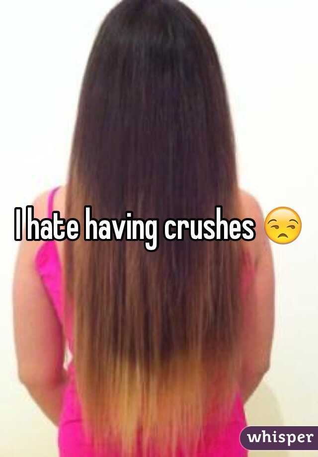 I hate having crushes 😒