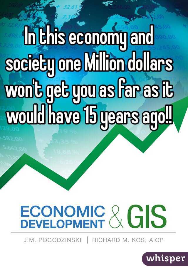 In this economy and society one Million dollars won't get you as far as it would have 15 years ago!! 