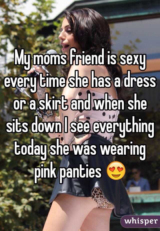 My moms friend is sexy every time she has a dress or a skirt and when she sits down I see everything today she was wearing pink panties 😍