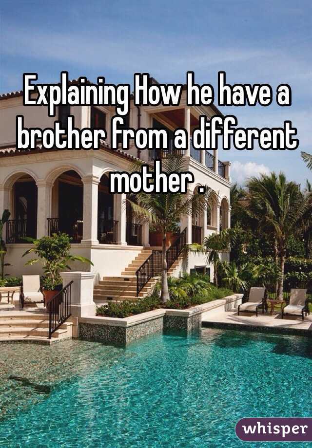 Explaining How he have a brother from a different mother .