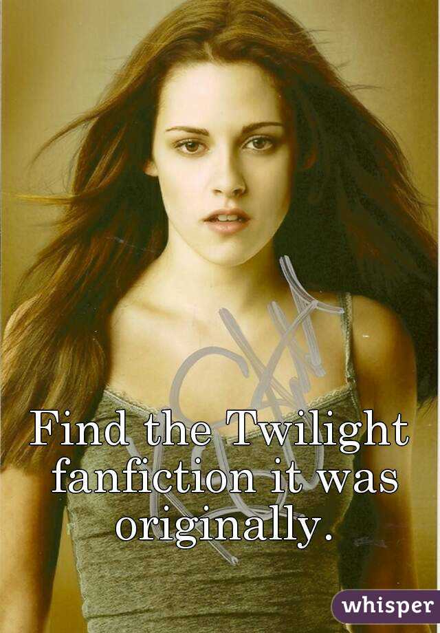 Find the Twilight fanfiction it was originally.