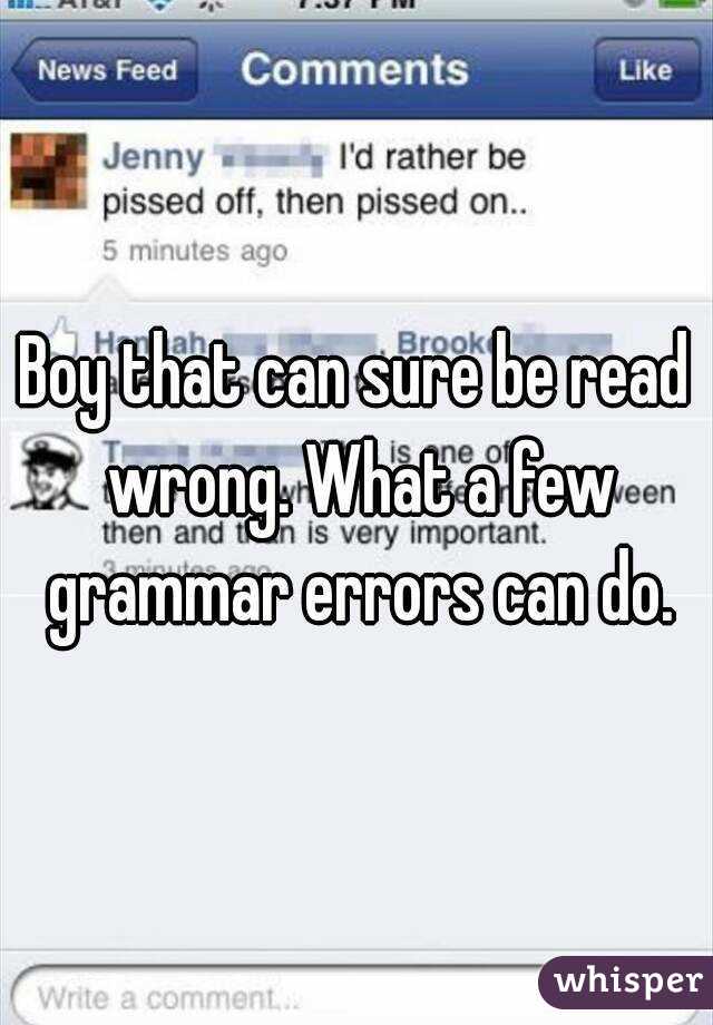 Boy that can sure be read wrong. What a few grammar errors can do.