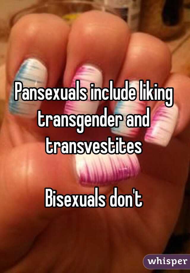 Pansexuals include liking transgender and transvestites 

Bisexuals don't 