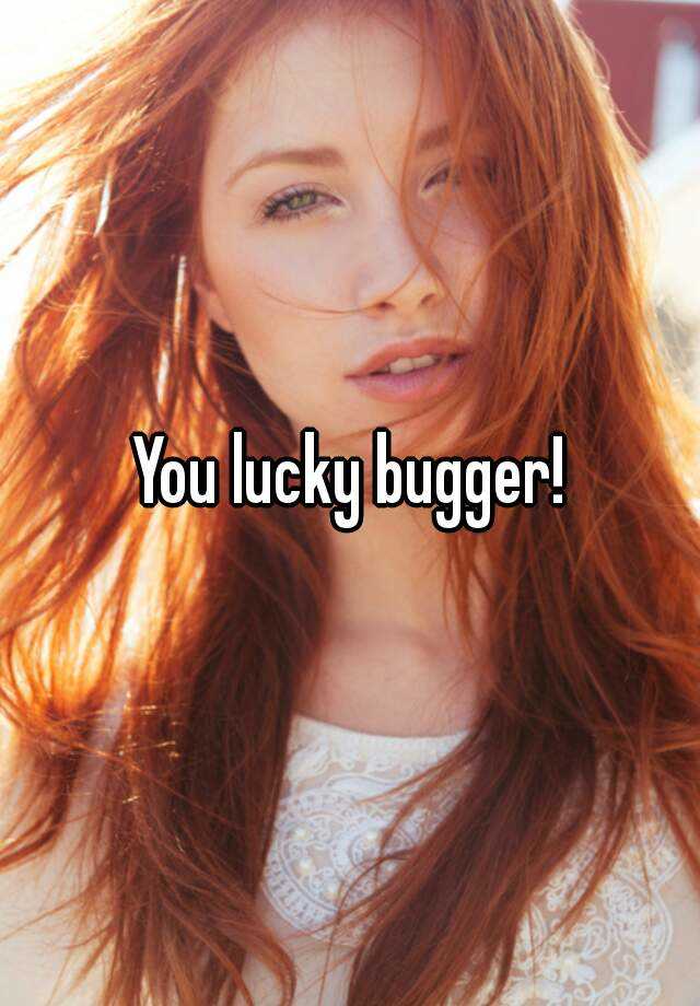 you-lucky-bugger