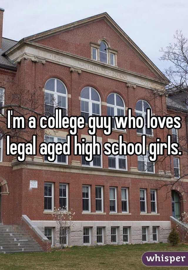 I'm a college guy who loves legal aged high school girls.