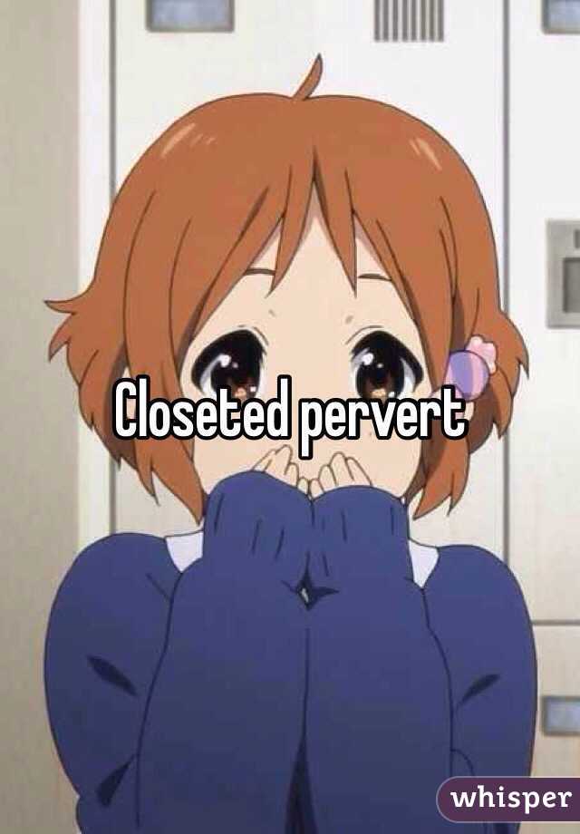 Closeted pervert