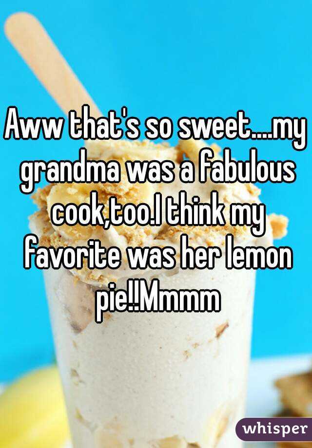 Aww that's so sweet....my grandma was a fabulous cook,too.I think my favorite was her lemon pie!!Mmmm