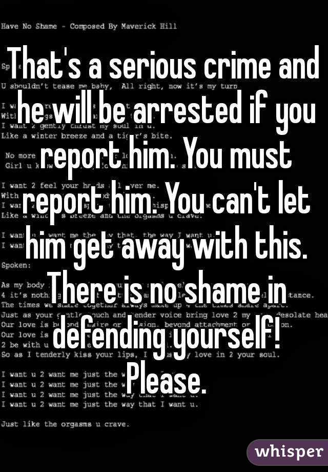 That's a serious crime and he will be arrested if you report him. You must report him. You can't let him get away with this. There is no shame in defending yourself! Please.