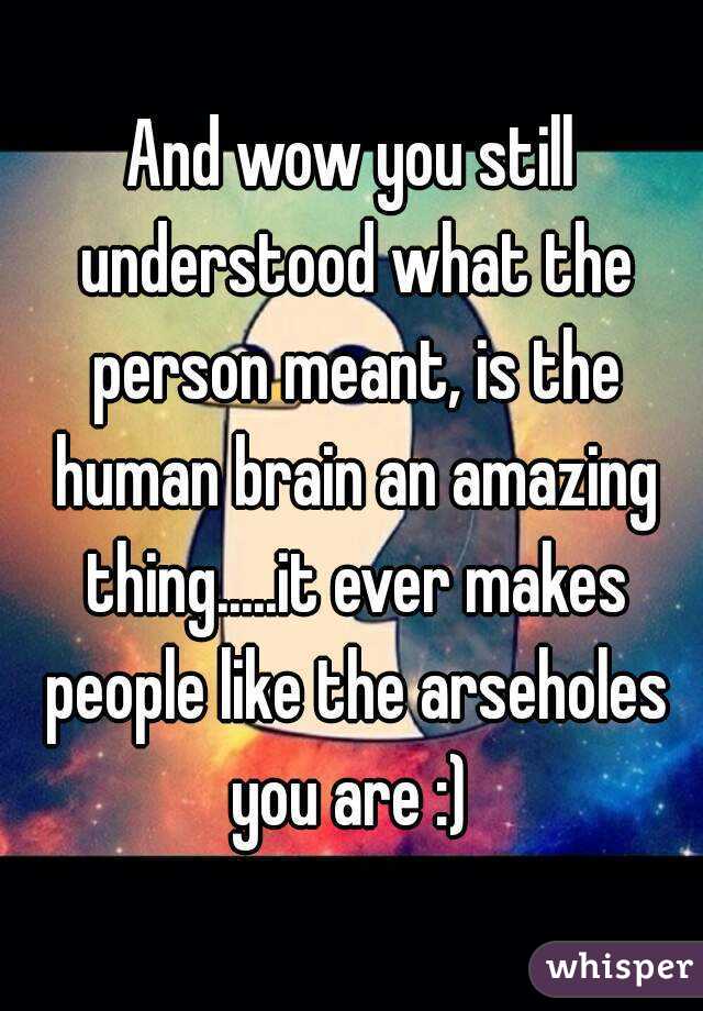 And wow you still understood what the person meant, is the human brain an amazing thing.....it ever makes people like the arseholes you are :) 