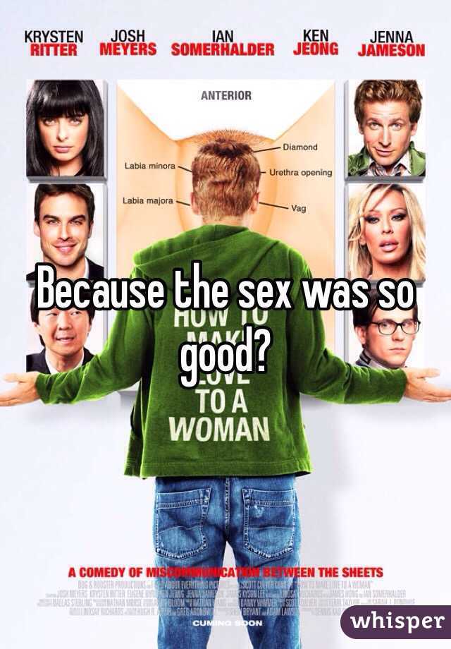Because the sex was so good?