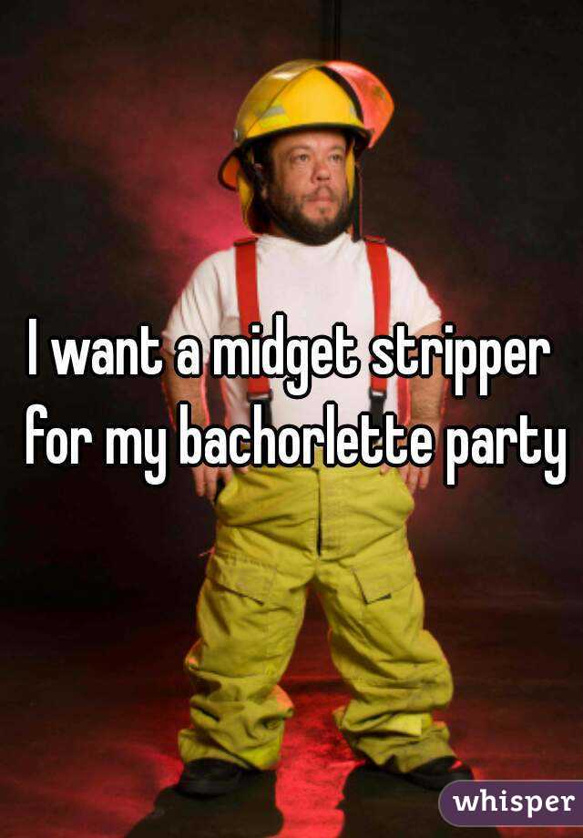I want a midget stripper for my bachorlette party