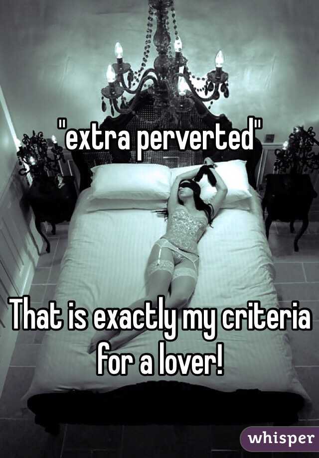 "extra perverted"



That is exactly my criteria
for a lover!