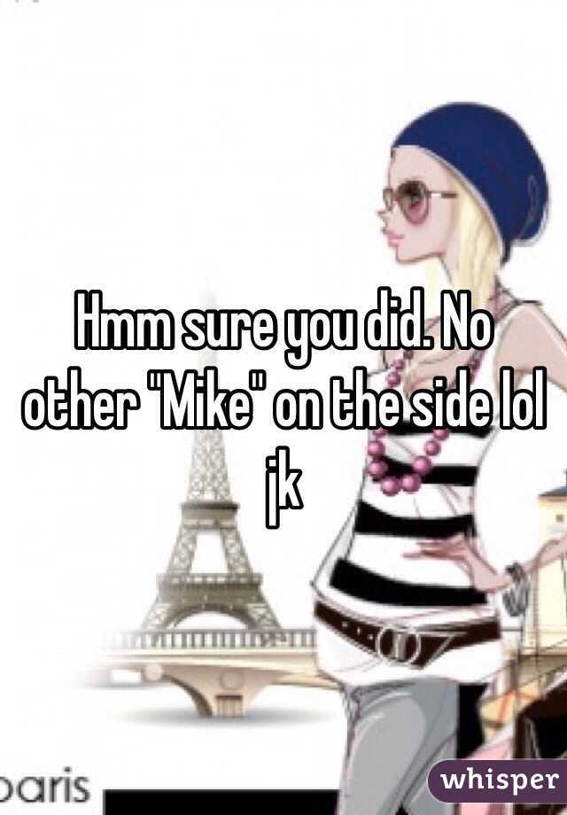 Hmm sure you did. No other "Mike" on the side lol jk