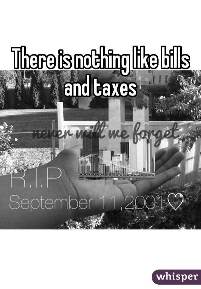 There is nothing like bills and taxes