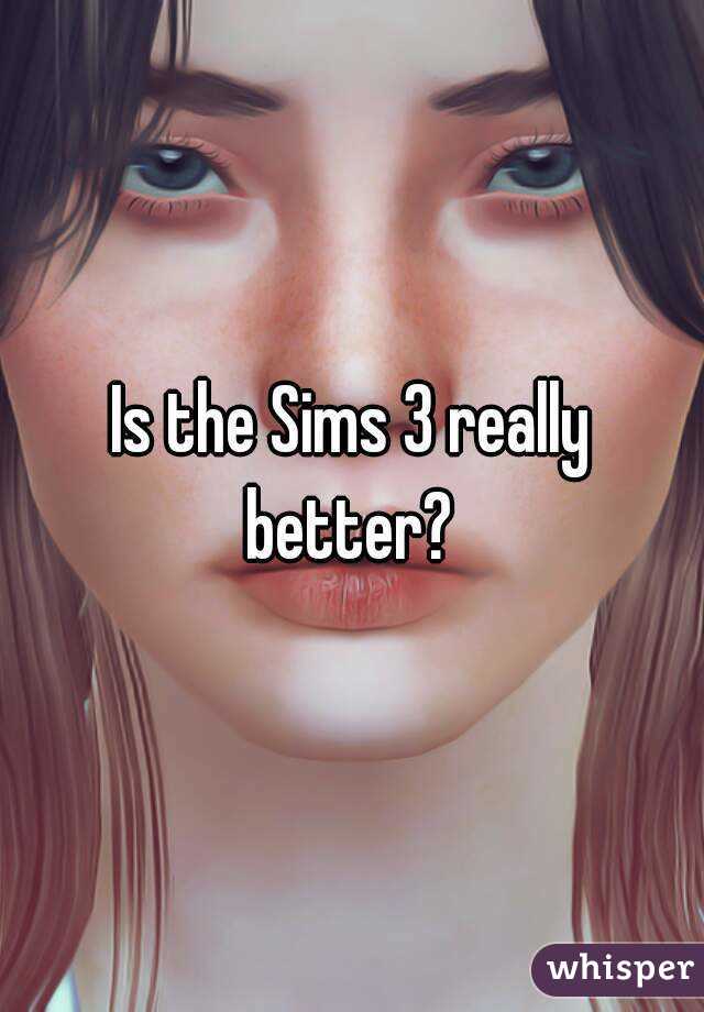 Is the Sims 3 really better? 