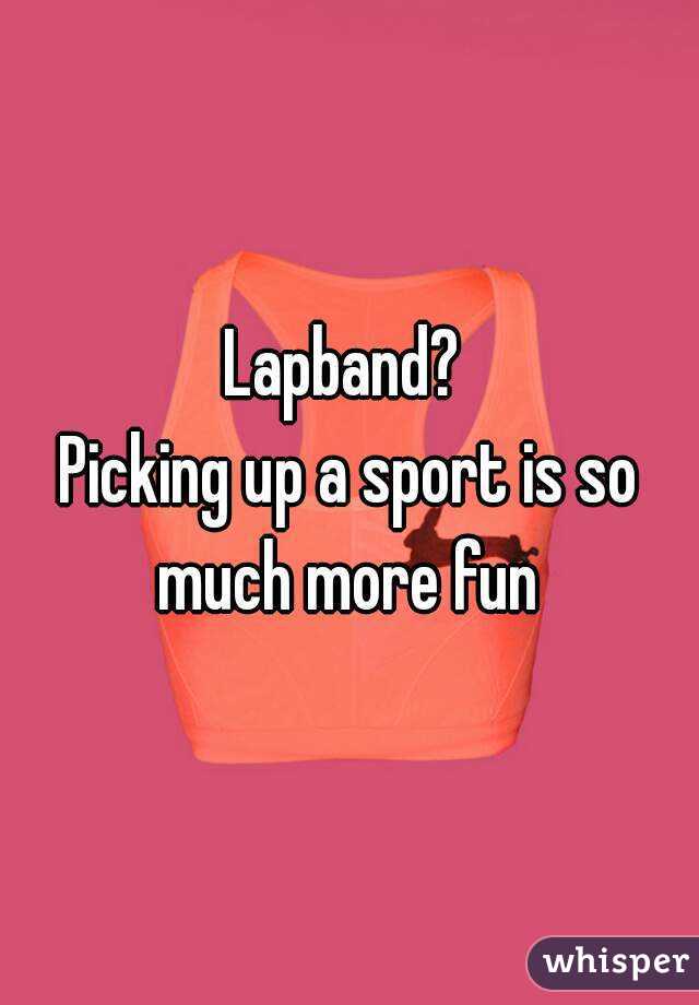Lapband? 
Picking up a sport is so much more fun 