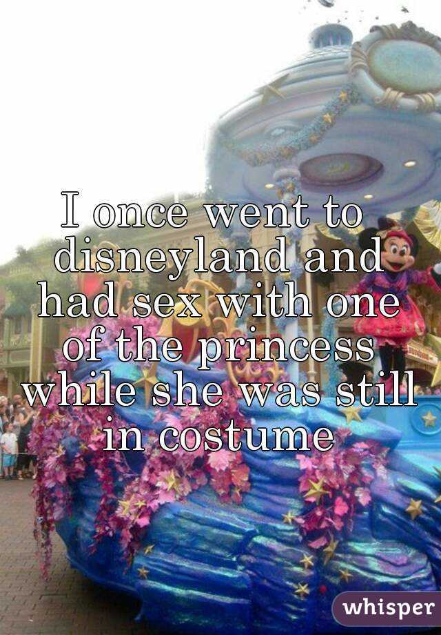 I once went to disneyland and had sex with one of the princess while she was still in costume