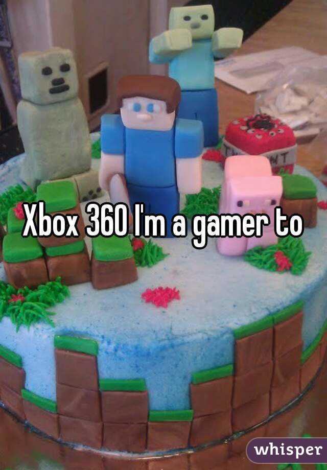 Xbox 360 I'm a gamer to