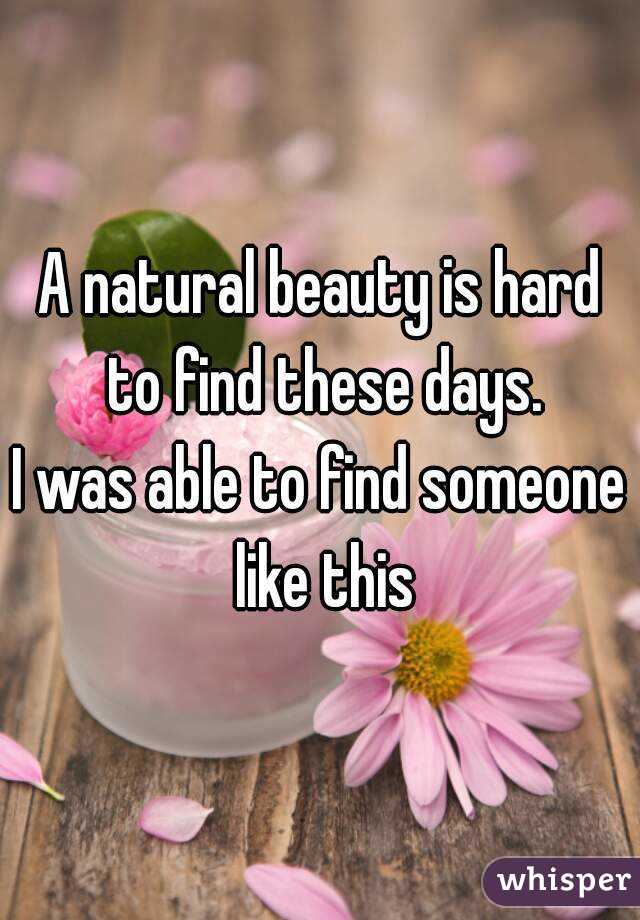 A natural beauty is hard to find these days.
I was able to find someone like this