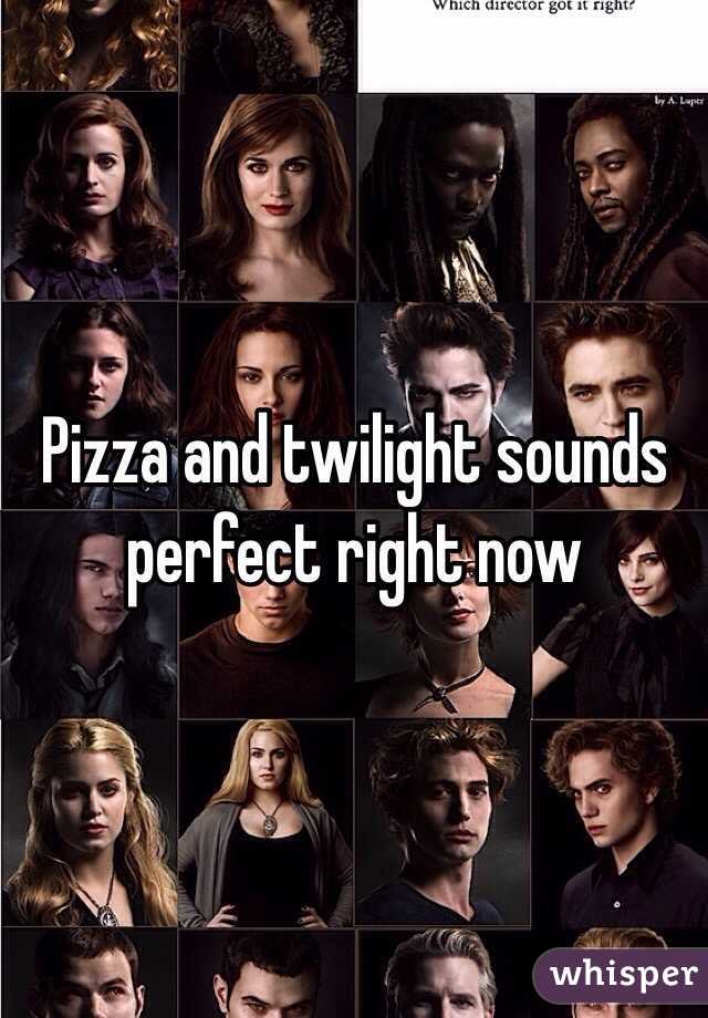 Pizza and twilight sounds perfect right now 