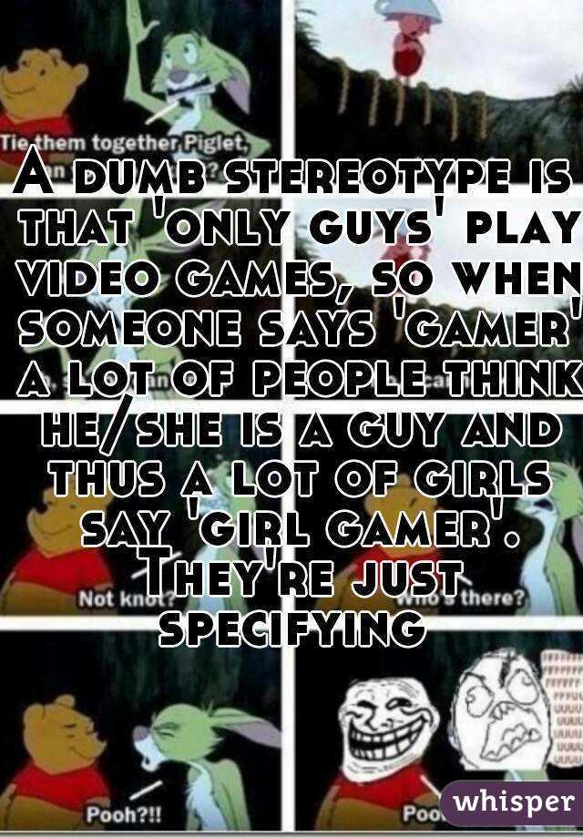 A dumb stereotype is that 'only guys' play video games, so when someone says 'gamer' a lot of people think he/she is a guy and thus a lot of girls say 'girl gamer'. They're just specifying 