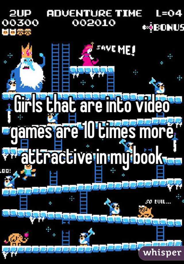 Girls that are into video games are 10 times more attractive in my book