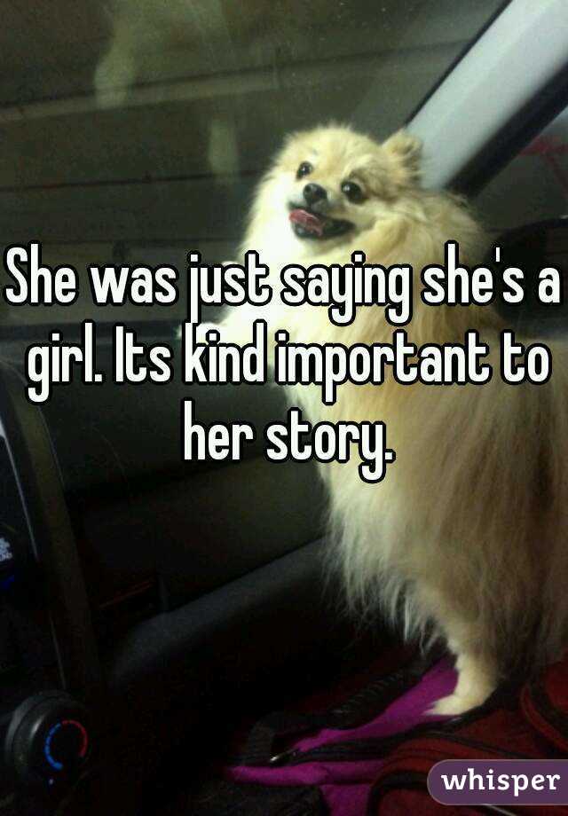 She was just saying she's a girl. Its kind important to her story.
