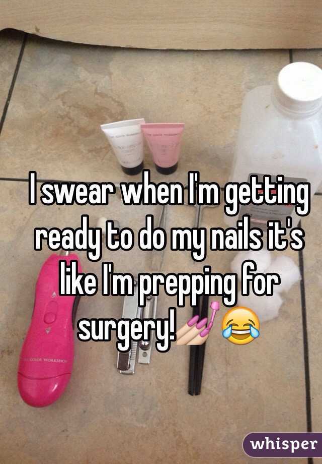 I swear when I'm getting ready to do my nails it's like I'm prepping for surgery!