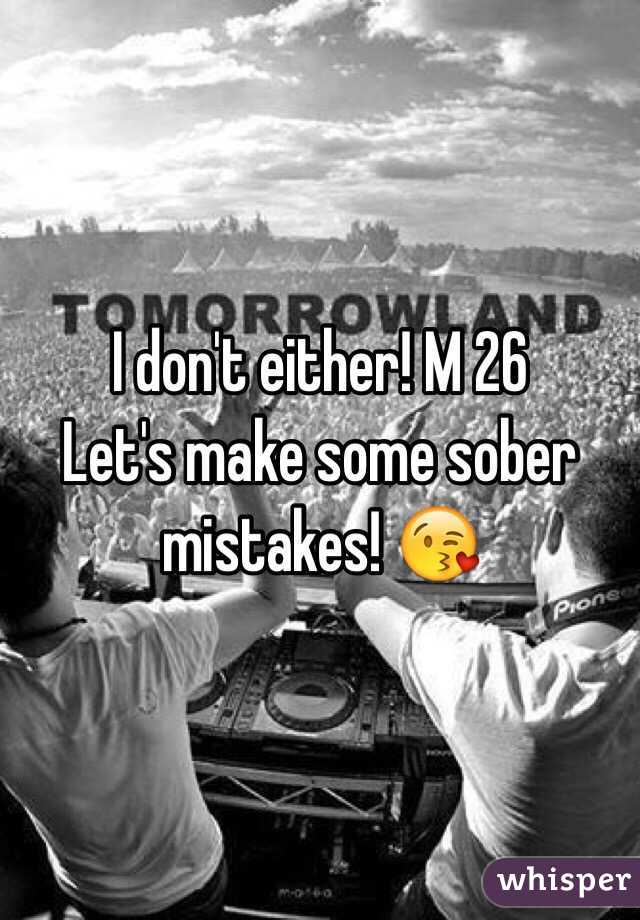 I don't either! M 26
Let's make some sober mistakes! 😘