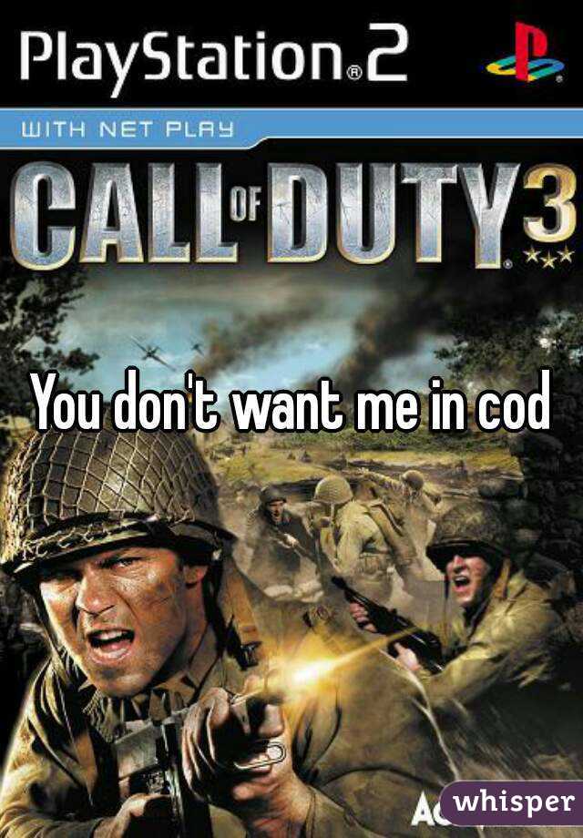 You don't want me in cod